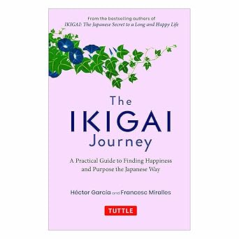 The Ikigai Journey: A Practical Guide to Finding Happiness and Purpose the Japanese Way